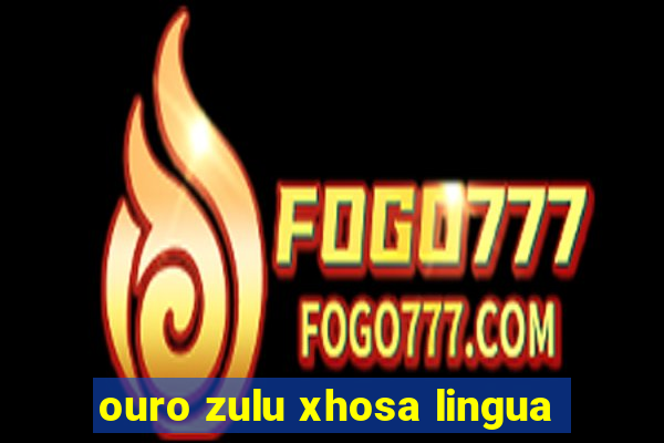 ouro zulu xhosa lingua